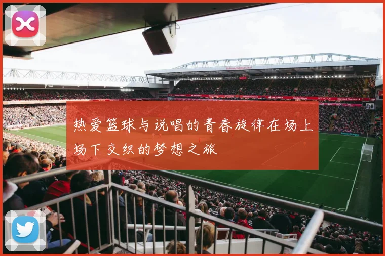 热爱篮球与说唱的青春旋律在场上场下交织的梦想之旅